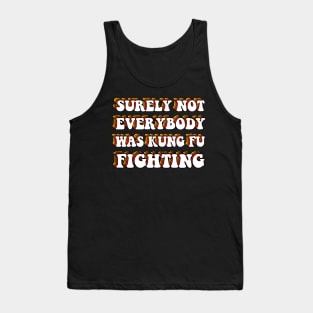 Surely Not Everybody Was Kung Fu Fighting Tank Top